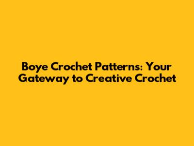 **Boye Crochet Patterns: Your Gateway to Creative Crochet**