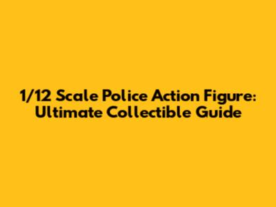 1/12 Scale Police Action Figure: Ultimate Collectible Guide