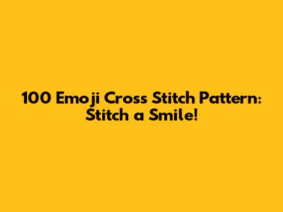 100 Emoji Cross Stitch Pattern: Stitch a Smile!