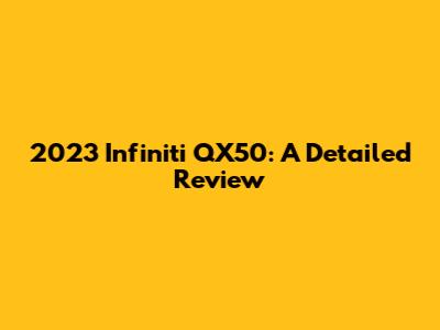 2023 Infiniti QX50: A Detailed Review