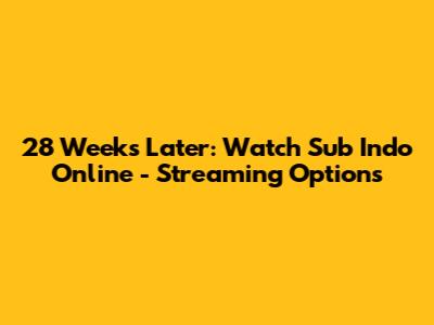 28 Weeks Later: Watch Sub Indo Online - Streaming Options