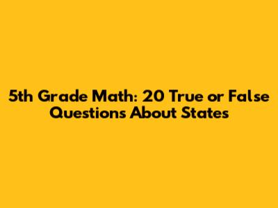 5th Grade Math: 20 True or False Questions About States
