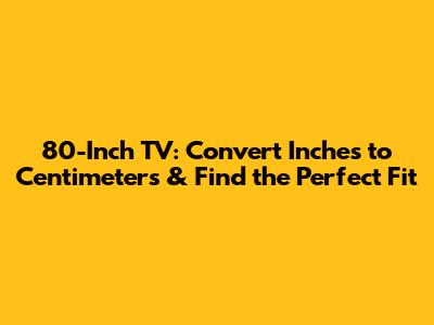 80-Inch TV: Convert Inches to Centimeters & Find the Perfect Fit