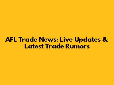 AFL Trade News: Live Updates & Latest Trade Rumors