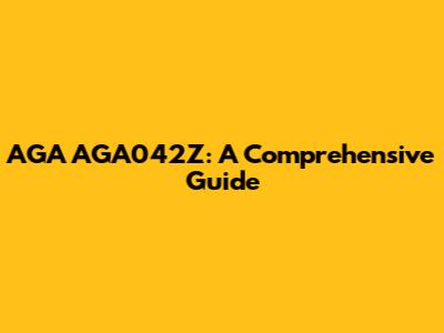 AGA AGA042Z: A Comprehensive Guide