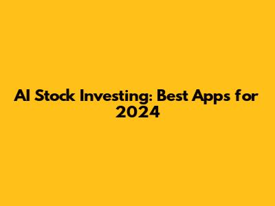 AI Stock Investing: Best Apps for 2024