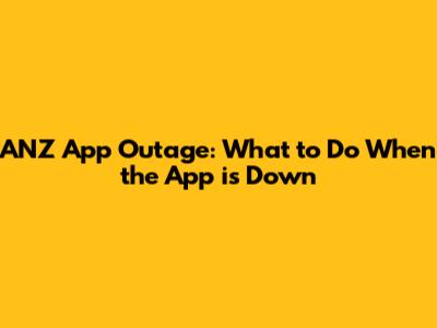 ANZ App Outage: What to Do When the App is Down
