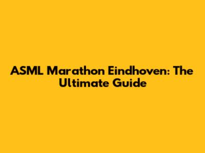 ASML Marathon Eindhoven: The Ultimate Guide