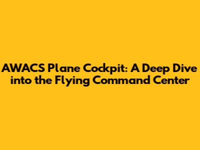 AWACS Plane Cockpit: A Deep Dive into the Flying Command Center