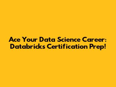 Ace Your Data Science Career: Databricks Certification Prep!