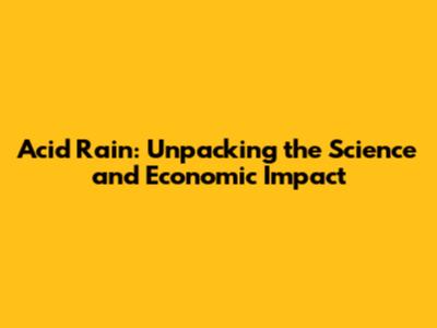 Acid Rain: Unpacking the Science and Economic Impact