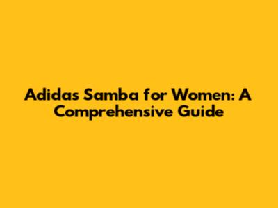 Adidas Samba for Women: A Comprehensive Guide