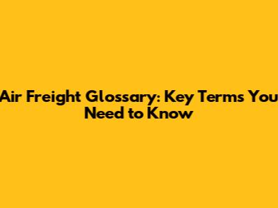 Air Freight Glossary: Key Terms You Need to Know