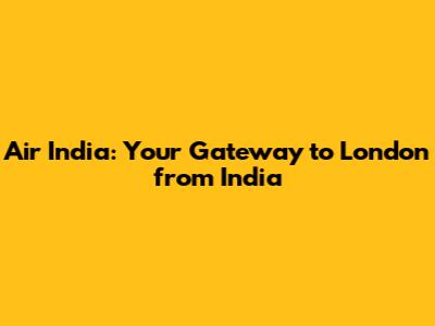 Air India: Your Gateway to London from India