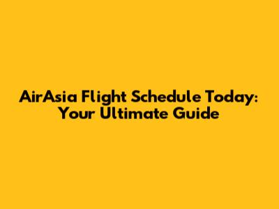 AirAsia Flight Schedule Today: Your Ultimate Guide