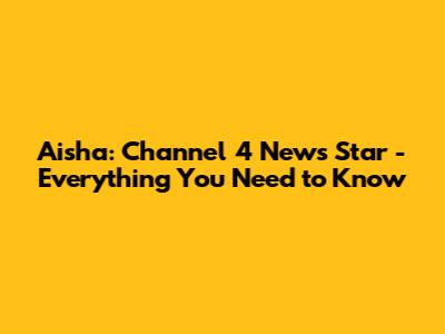 Aisha: Channel 4 News Star - Everything You Need to Know