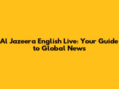 Al Jazeera English Live: Your Guide to Global News