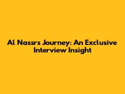 Al Nassr's Journey: An Exclusive Interview Insight
