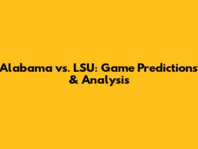 Alabama vs. LSU: Game Predictions & Analysis