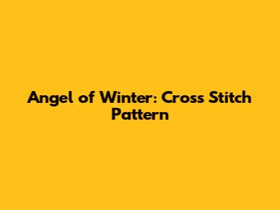 Angel of Winter: Cross Stitch Pattern