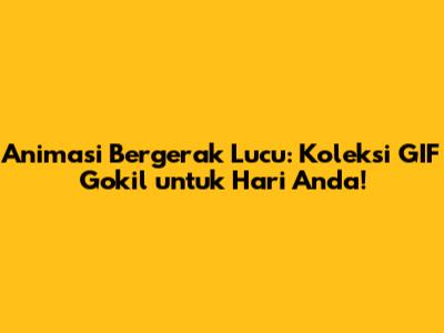 Animasi Bergerak Lucu: Koleksi GIF Gokil untuk Hari Anda!