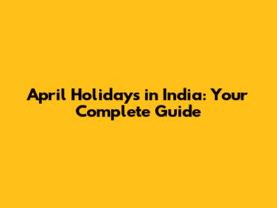 April Holidays in India: Your Complete Guide