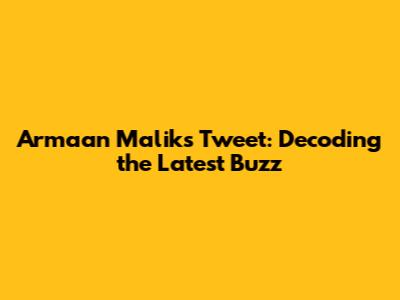 Armaan Malik's Tweet: Decoding the Latest Buzz