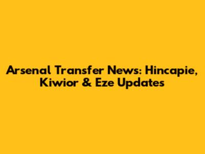 Arsenal Transfer News: Hincapie, Kiwior & Eze Updates