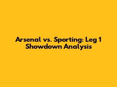 Arsenal vs. Sporting: Leg 1 Showdown Analysis
