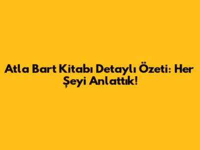 Atla Bart Kitabı Detaylı Özeti: Her Şeyi Anlattık!