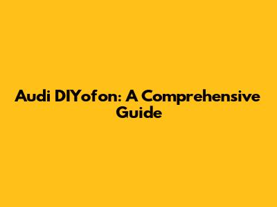 Audi DIYofon: A Comprehensive Guide