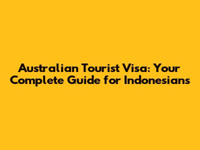 Australian Tourist Visa: Your Complete Guide for Indonesians