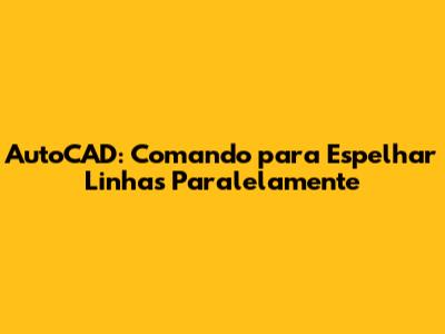AutoCAD: Comando para Espelhar Linhas Paralelamente