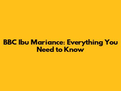 BBC Ibu Mariance: Everything You Need to Know