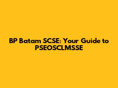 BP Batam SCSE: Your Guide to PSEOSCLMSSE