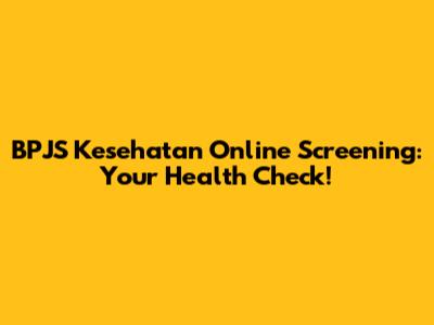 BPJS Kesehatan Online Screening: Your Health Check!