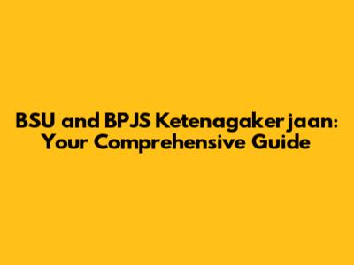 BSU and BPJS Ketenagakerjaan: Your Comprehensive Guide