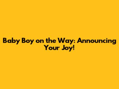 Baby Boy on the Way: Announcing Your Joy!