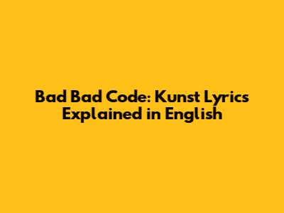 Bad Bad Code: Kunst Lyrics Explained in English