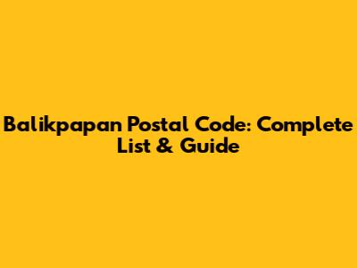 Balikpapan Postal Code: Complete List & Guide