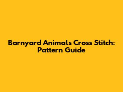 Barnyard Animals Cross Stitch: Pattern Guide