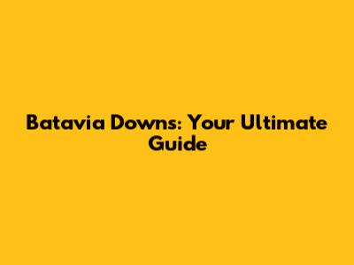 Batavia Downs: Your Ultimate Guide