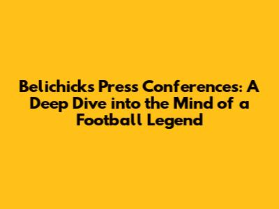 Belichick's Press Conferences: A Deep Dive into the Mind of a Football Legend