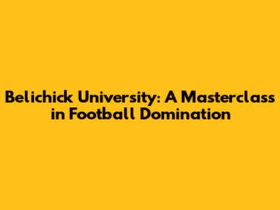 Belichick University: A Masterclass in Football Domination