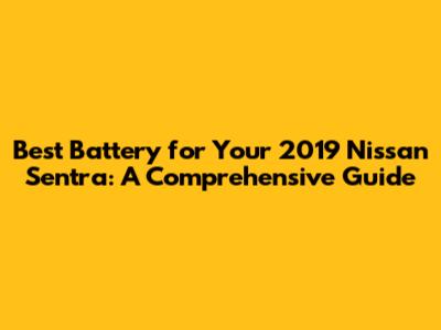 Best Battery for Your 2019 Nissan Sentra: A Comprehensive Guide
