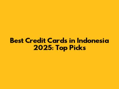 Best Credit Cards in Indonesia 2025: Top Picks