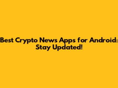 Best Crypto News Apps for Android: Stay Updated!