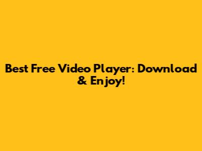 Best Free Video Player: Download & Enjoy!