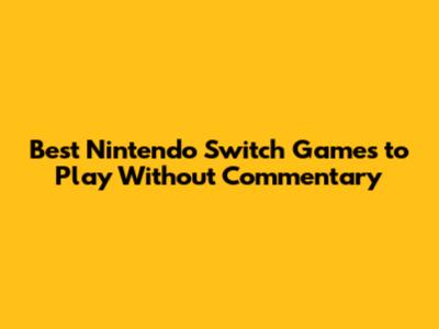 Best Nintendo Switch Games to Play Without Commentary
