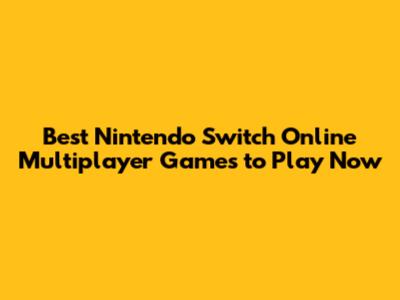 Best Nintendo Switch Online Multiplayer Games to Play Now
